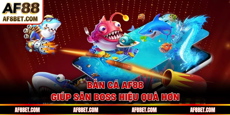 Bắn cá AF88 giúp săn boss hiệu quả hơn