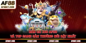 Bắn Cá JDB AF88 Và Top Game Săn Thưởng Nổi Bật Nhất