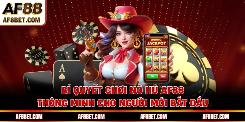 Bí quyết chơi nổ hũ AF88 thông minh cho người mới bắt đầu