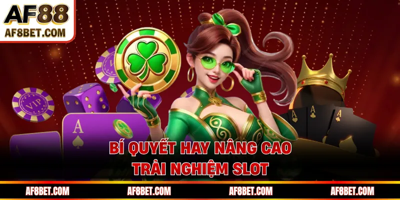 Bí quyết hay nâng cao trải nghiệm slot