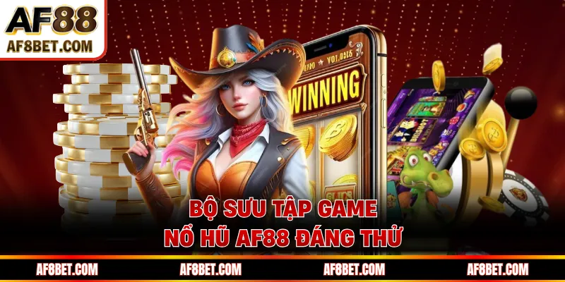 Bộ sưu tập game nổ hũ AF88 đáng thử