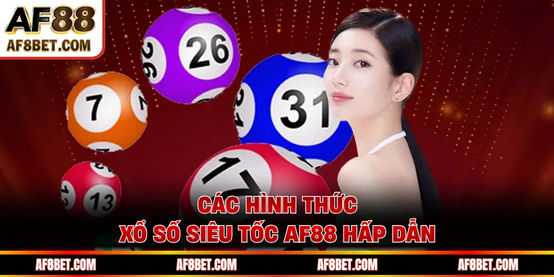 Các hình thức xổ số siêu tốc AF88 hấp dẫn