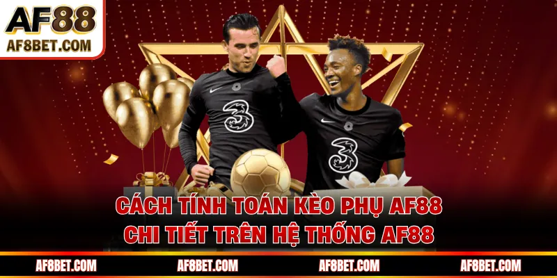 Cách tính toán Kèo phụ AF88 chi tiết trên hệ thống AF88 