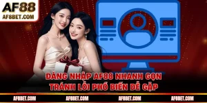Đăng Nhập AF88 Nhanh Gọn, Tránh Lỗi Phổ Biến Dễ Gặp