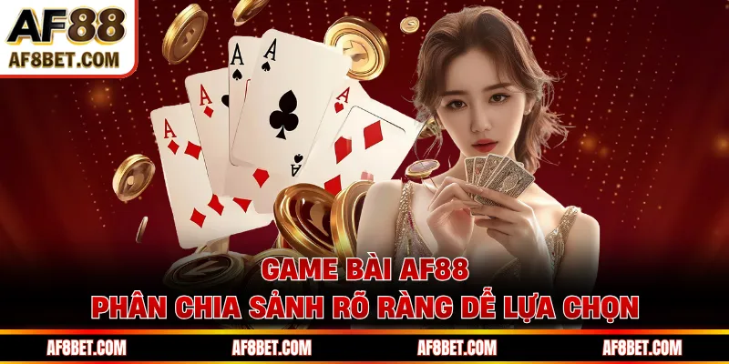 Game bài AF88 phân chia sảnh rõ ràng dễ lựa chọn