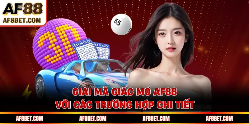 Giải mã giấc mơ AF88 với các trường hợp chi tiết