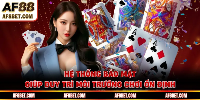 Hệ thống bảo mật giúp duy trì môi trường chơi ổn định