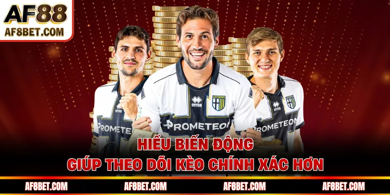 Hiểu biến động giúp theo dõi kèo chính xác hơn