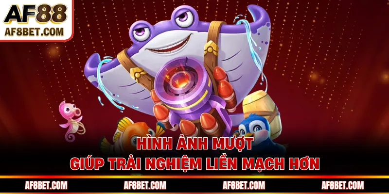Hình ảnh mượt giúp trải nghiệm liền mạch hơn