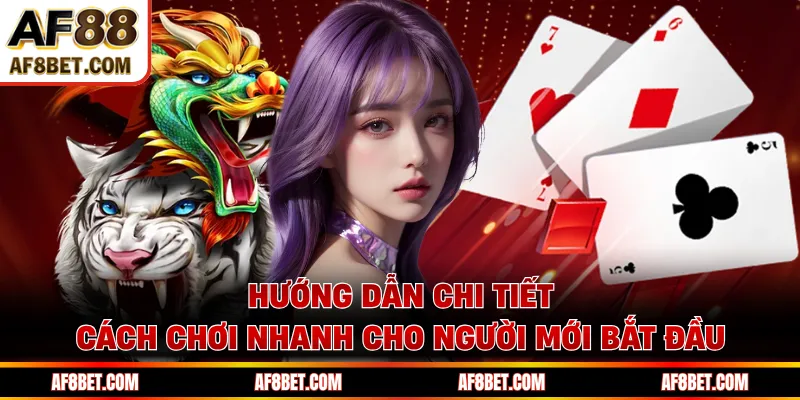 Hướng dẫn chi tiết cách chơi nhanh cho người mới bắt đầu