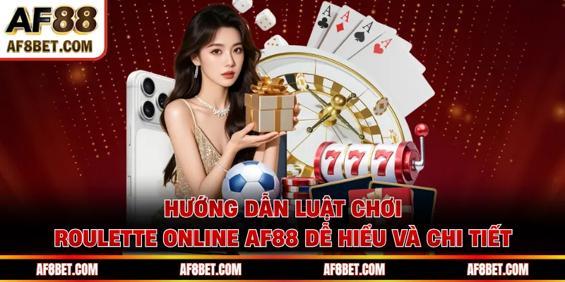 Hướng dẫn luật chơi roulette online AF88 dễ hiểu và chi tiết 
