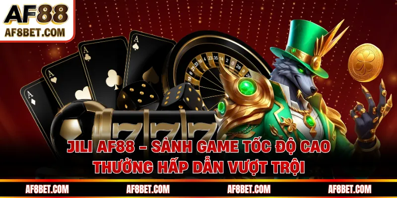 JILI AF88 - Sảnh Game Tốc Độ Cao, Thưởng Hấp Dẫn Vượt Trội JILI AF88 - Sảnh Game Tốc Độ Cao, Thưởng Hấp Dẫn Vượt Trội