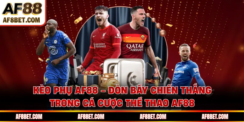 Kèo phụ AF88 - Đòn Bẩy Chiến Thắng Trong Cá Cược Thể Thao AF88
