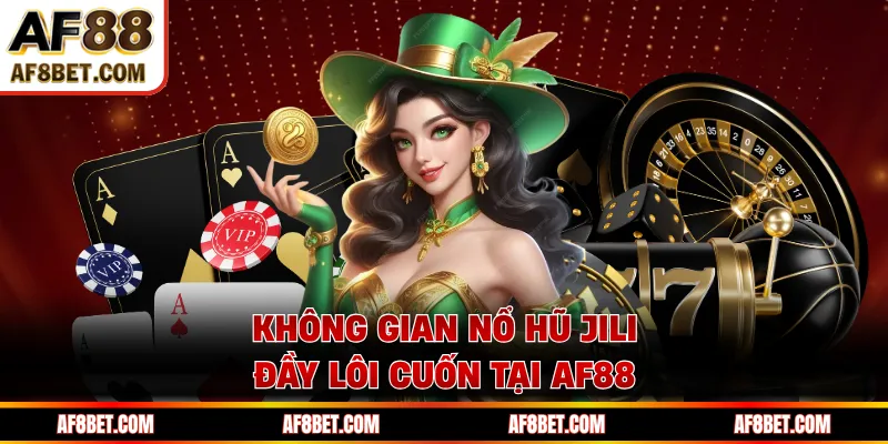 JILI AF88 - Sảnh Game Tốc Độ Cao, Thưởng Hấp Dẫn Vượt Trội Không gian nổ hũ JILI đầy lôi cuốn tại AF88
