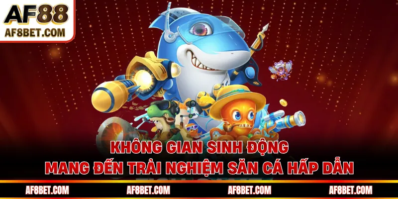 Không gian sinh động mang đến trải nghiệm săn cá hấp dẫn