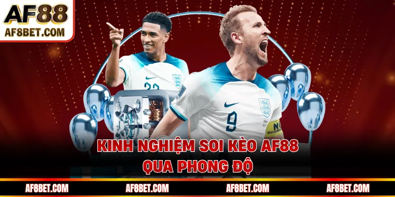 Kinh nghiệm soi kèo AF88 qua phong độ