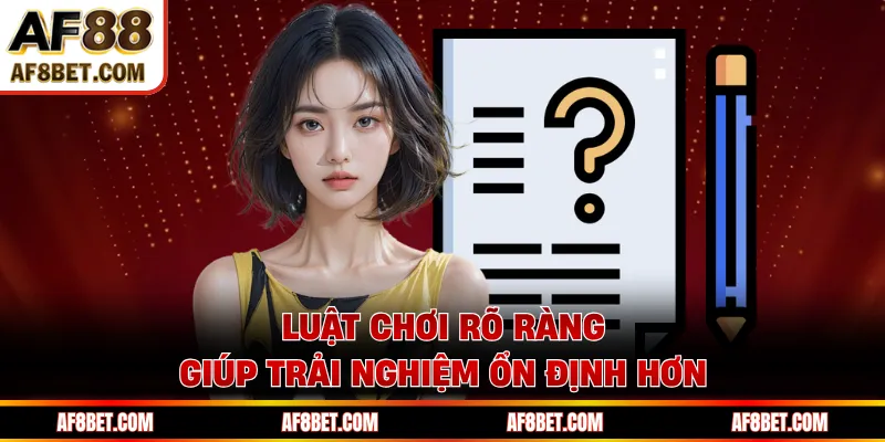 Luật chơi rõ ràng giúp trải nghiệm ổn định hơn