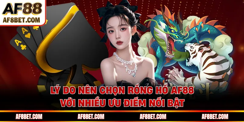 Lý do nên chọn Rồng Hổ AF88 với nhiều ưu điểm nổi bật