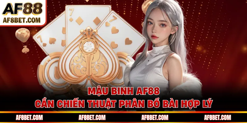Mậu binh AF88 cần chiến thuật phân bổ bài hợp lý