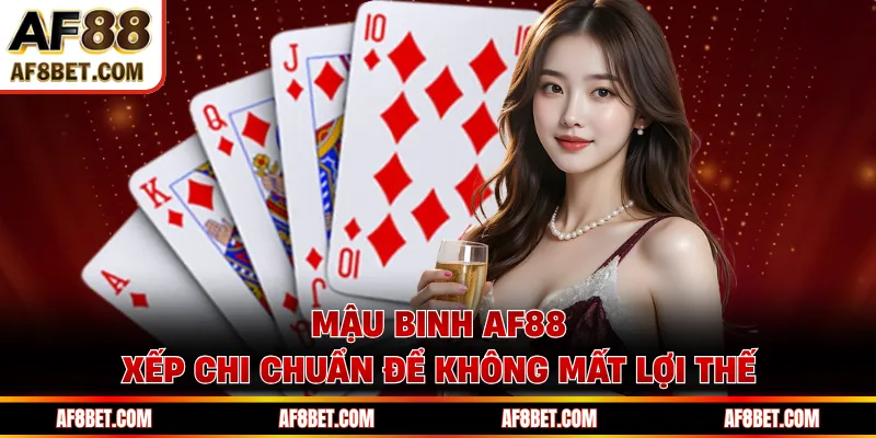 Mậu Binh AF88 - Xếp Chi Chuẩn Để Không Mất Lợi Thế