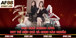 Mẹo Chơi Casino AF88 Duy Trì Hiệu Quả Và Chọn Bàn Chuẩn