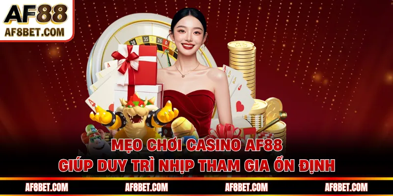 Mẹo chơi casino AF88 giúp duy trì nhịp tham gia ổn định