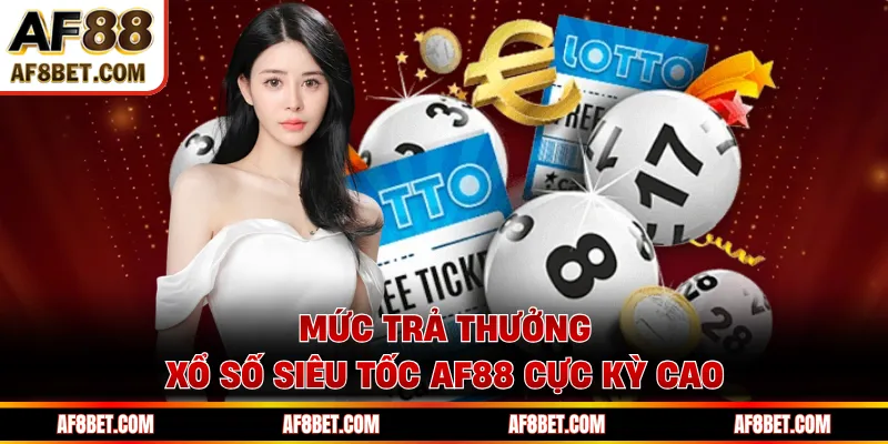 Mức trả thưởng xổ số siêu tốc AF88 cực kỳ cao