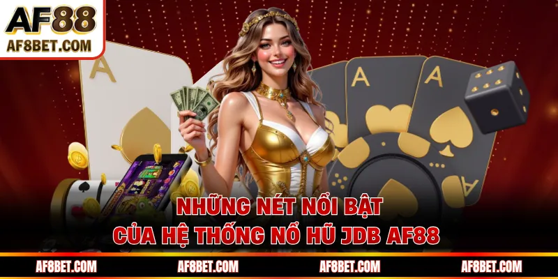 Những nét nổi bật của hệ thống nổ hũ JDB AF88 