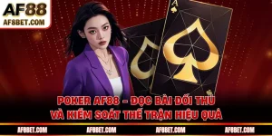 Poker AF88 - Đọc Bài Đối Thủ Và Kiểm Soát Thế Trận Hiệu Quả
