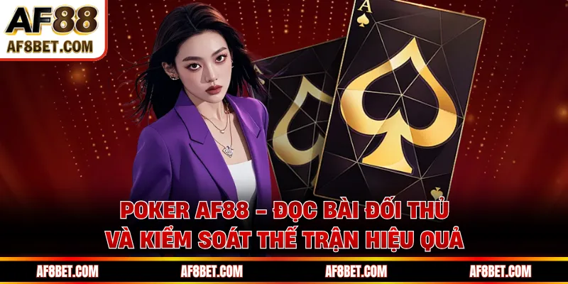 Poker AF88 - Đọc Bài Đối Thủ Và Kiểm Soát Thế Trận Hiệu Quả Poker AF88 - Đọc Bài Đối Thủ Và Kiểm Soát Thế Trận Hiệu Quả