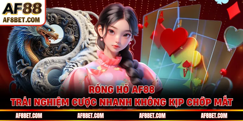 Rồng Hổ AF88 - Trải Nghiệm Cược Nhanh Không Kịp Chớp Mắt