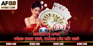 Roulette AF88 - Vòng Quay Nhỏ, Thắng Lớn Bất Ngờ