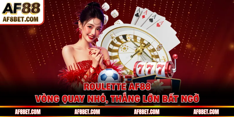Roulette AF88 - Vòng Quay Nhỏ, Thắng Lớn Bất Ngờ