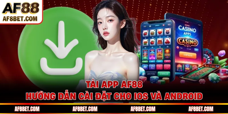 Tải App AF88: Hướng Dẫn Cài Đặt Cho IOS Và Android