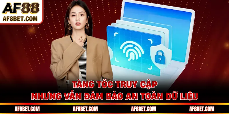Hướng Dẫn Đăng Nhập AF88 Nhận 100% Nạp Đầu Tăng tốc truy cập nhưng vẫn đảm bảo an toàn dữ liệu