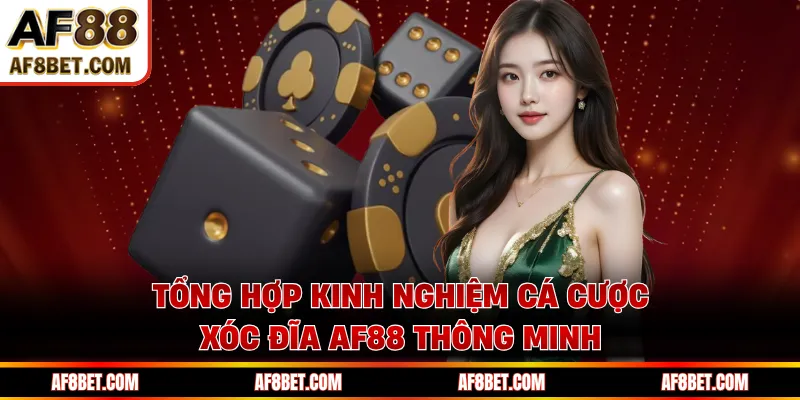 Tổng hợp kinh nghiệm cá cược xóc đĩa AF88 thông minh