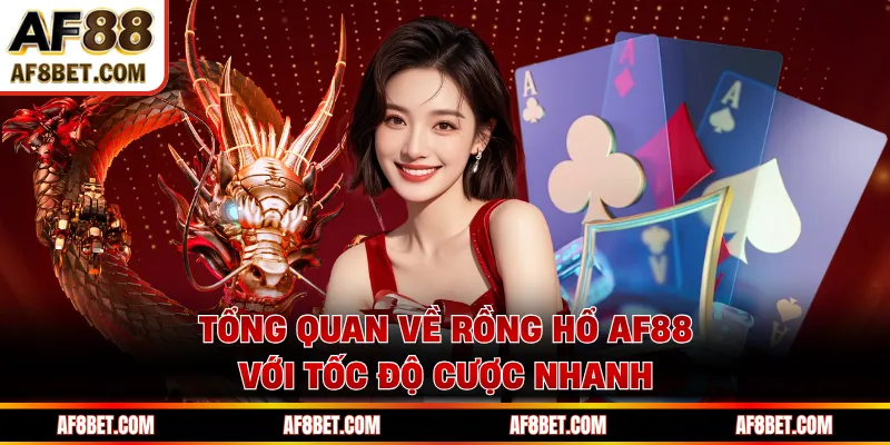 Tổng quan về Rồng Hổ AF88 với tốc độ cược nhanh