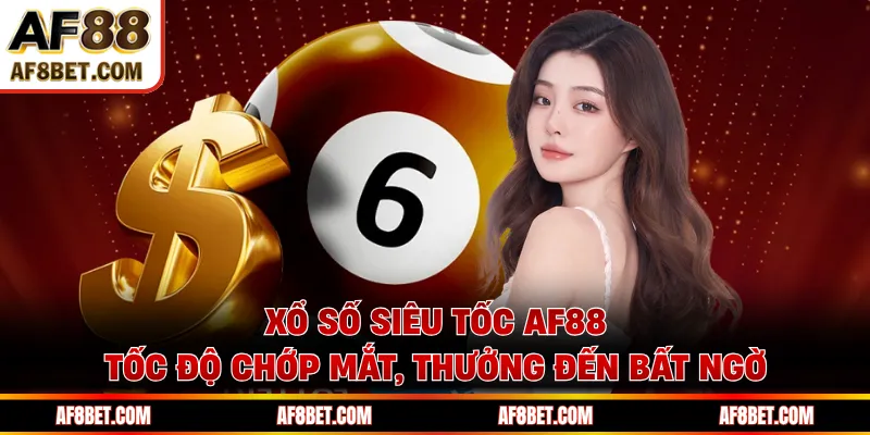 Xổ Số Siêu Tốc AF88 - Tốc Độ Chớp Mắt, Thưởng Đến Bất Ngờ